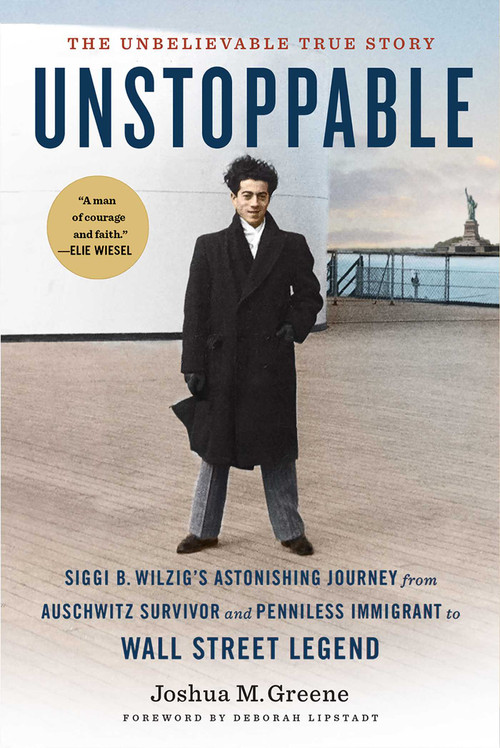 Unstoppable (Siggi B. Wilzig's Astonishing Journey from Auschwitz Survivor and Penniless Immigrant to Wall Street Legend) by Joshua M. Greene, Deborah E. Lipstadt, 9781647222154