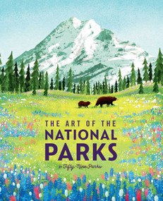 The Art of the National Parks by Weldon Owen, Theresa  Pierno, JP Boneyard, Fifty-Nine Parks, 9781647223700