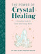 The Power of Crystal Healing (A Complete Guide to Stone and Energy Work) by Uma Silbey, 9781647224172