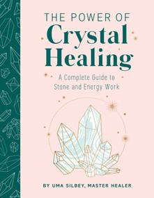The Power of Crystal Healing (A Complete Guide to Stone and Energy Work) by Uma Silbey, 9781647224172