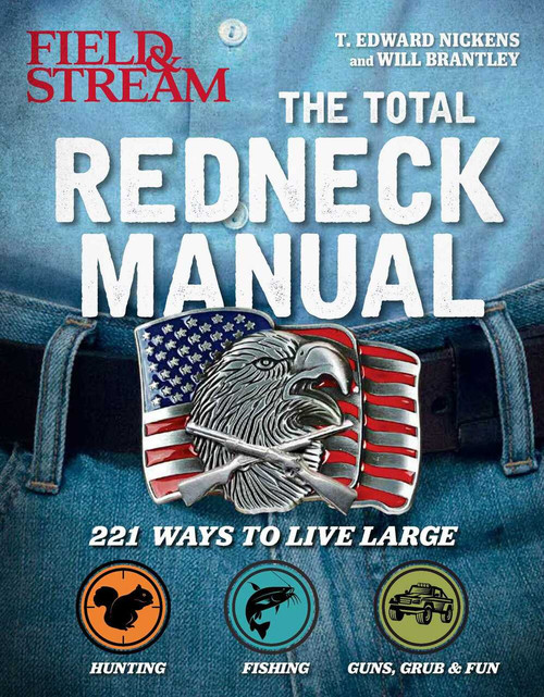 Total Redneck Manual (221 Ways to Live Large) by T. Edward Nickens, Will Brantley, The Editors of Field & Stream, 9781681882420