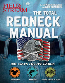 Total Redneck Manual (221 Ways to Live Large) by T. Edward Nickens, Will Brantley, The Editors of Field & Stream, 9781681882420