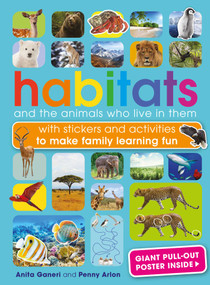 Habitats and the Animals Who Live in Them (With stickers and activities to make family learning fun) by Anita Ganeri, Penny Arlon, 9781681887425