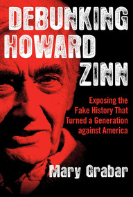 Debunking Howard Zinn (Exposing the Fake History That Turned a Generation against America) - 9781684511525 by Mary Grabar, 9781684511525