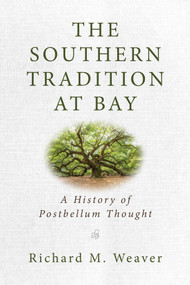 The Southern Tradition at Bay (A History of Postbellum Thought) by Richard M. Weaver, 9781684511815