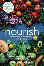 Nourish (The Definitive Plant-Based Nutrition Guide for Families--With Tips & Recipes for Bringing Health, Joy, & Connection to Your Dinner Table) by Reshma Shah, Brenda Davis, David L. Katz, 9780757323621