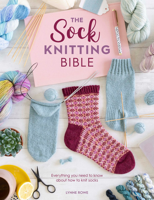 The Sock Knitting Bible (Everything you need to know about how to knit socks) by Lynne Rowe, 9781446308523