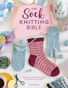 The Sock Knitting Bible (Everything you need to know about how to knit socks) by Lynne Rowe, 9781446308523