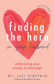 Finding the Hero in Your Husband, Revisited (Embracing Your Power in Marriage) by Juli Slattery, Jackie Hill Perry, 9780757323928