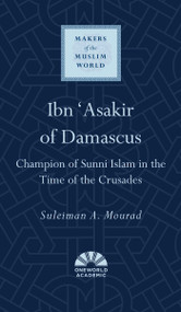 Ibn 'Asakir of Damascus (Champion of Sunni Islam in the Time of the Crusades) by Suleiman A. Mourad, 9780861540471