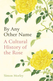 By Any Other Name (A Cultural History of the Rose) by Simon Morley, 9780861540525