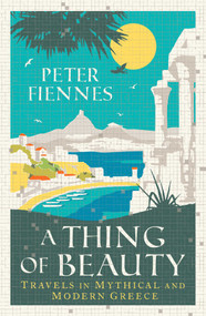 A Thing of Beauty (Travels in Mythical and Modern Greece) by Peter Fiennes, 9780861540617