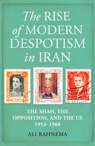 The Rise of Modern Despotism in Iran (The Shah, the Opposition, and the US, 1953-1968) by Ali Rahnema, 9780861541423