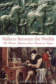 Walkers Between the Worlds (The Western Mysteries from Shaman to Magus) by Caitlín Matthews, John Matthews, 9780892810918