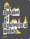 An Alphabet of Architectural Models by Teresa Frankhänel, Olivia Horsfall Turner, Simona Valeriani, Wells, 9781858946979