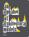 An Alphabet of Architectural Models by Teresa Fankhänel, Olivia Horsfall Turner, Simona Valeriani, Matthew, 9781858946979