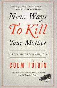 New Ways to Kill Your Mother (Writers and Their Families) by Colm Toibin, 9781451668568