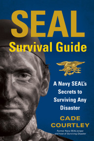 SEAL Survival Guide (A Navy SEAL's Secrets to Surviving Any Disaster) by Cade Courtley, 9781451690293