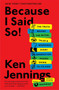 Because I Said So! (The Truth Behind the Myths, Tales, and Warnings Every Generation Passes Down to Its Kids) by Ken Jennings, 9781476706962