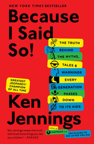 Because I Said So! (The Truth Behind the Myths, Tales, and Warnings Every Generation Passes Down to Its Kids) by Ken Jennings, 9781476706962