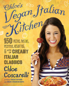 Chloe's Vegan Italian Kitchen (150 Pizzas, Pastas, Pestos, Risottos, & Lots of Creamy Italian Classics) by Chloe Coscarelli, 9781476736075
