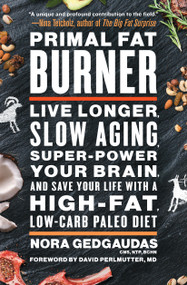 Primal Fat Burner (Live Longer, Slow Aging, Super-Power Your Brain, and Save Your Life with a High-Fat, Low-Carb Paleo Diet) by Nora Gedgaudas, David Perlmutter, 9781501116421