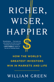 Richer, Wiser, Happier (How the World's Greatest Investors Win in Markets and Life) by William Green, 9781501164859