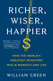 Richer, Wiser, Happier (How the World's Greatest Investors Win in Markets and Life) by William Green, 9781501164859