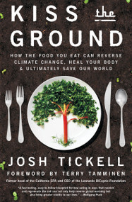 Kiss the Ground (How the Food You Eat Can Reverse Climate Change, Heal Your Body & Ultimately Save Our World) by Josh Tickell, Terry Tamminen, 9781501170263