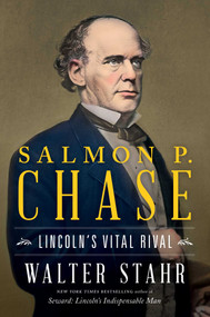 Salmon P. Chase (Lincoln's Vital Rival) by Walter Stahr, 9781501199233