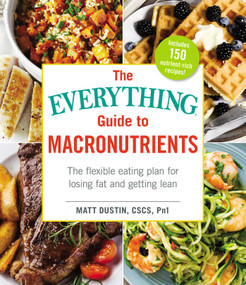 The Everything Guide to Macronutrients (The Flexible Eating Plan for Losing Fat and Getting Lean) by Matt Dustin, 9781507204160