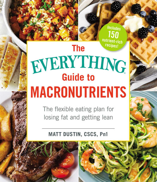 The Everything Guide to Macronutrients (The Flexible Eating Plan for Losing Fat and Getting Lean) by Matt Dustin, 9781507204160