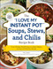 The "I Love My Instant Pot®" Soups, Stews, and Chilis Recipe Book (From Chicken Noodle Soup to Lobster Bisque, 175 Easy and Delicious Recipes) by Kelly Jaggers, 9781507212288
