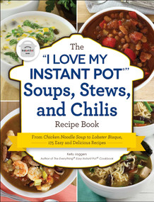 The "I Love My Instant Pot®" Soups, Stews, and Chilis Recipe Book (From Chicken Noodle Soup to Lobster Bisque, 175 Easy and Delicious Recipes) by Kelly Jaggers, 9781507212288