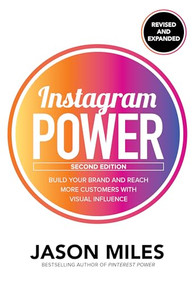 Instagram Power, Second Edition: Build Your Brand and Reach More Customers with Visual Influence by Jason Miles, 9781260453300