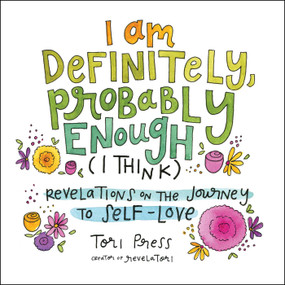 I Am Definitely, Probably Enough (I Think) (Revelations on the Journey to Self-Love) by Tori Press, 9781507212905