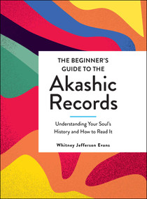 The Beginner's Guide to the Akashic Records (Understanding Your Soul's History and How to Read It) by Whitney Jefferson Evans, 9781507214336
