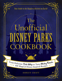 The Unofficial Disney Parks Cookbook (From Delicious Dole Whip to Tasty Mickey Pretzels, 100 Magical Disney-Inspired Recipes) by Ashley Craft, 9781507214510