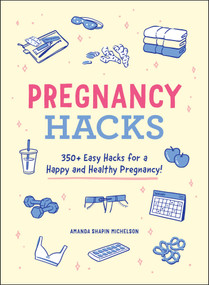 Pregnancy Hacks (350+ Easy Hacks for a Happy and Healthy Pregnancy!) by Amanda Shapin Michelson, 9781507214572