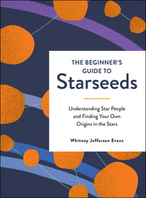 The Beginner's Guide to Starseeds (Understanding Star People and Finding Your Own Origins in the Stars) by Whitney Jefferson Evans, 9781507215364