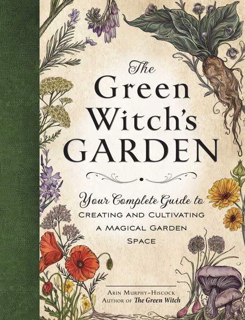 The Green Witch's Garden (Your Complete Guide to Creating and Cultivating a Magical Garden Space) by Arin Murphy-Hiscock, 9781507215876