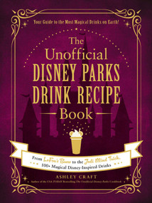 The Unofficial Disney Parks Drink Recipe Book (From LeFou's Brew to the Jedi Mind Trick, 100+ Magical Disney-Inspired Drinks) by Ashley Craft, 9781507215951
