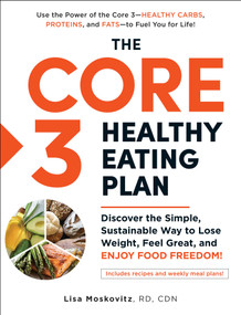 The Core 3 Healthy Eating Plan (Discover the Simple, Sustainable Way to Lose Weight, Feel Great, and Enjoy Food Freedom!) by Lisa Moskovitz, 9781507216101