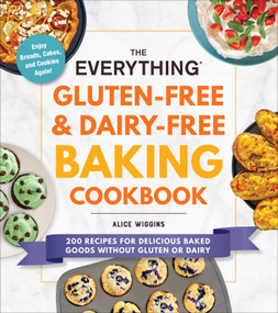 The Everything Gluten-Free & Dairy-Free Baking Cookbook (200 Recipes for Delicious Baked Goods Without Gluten or Dairy) by Alice Wiggins, 9781507216187