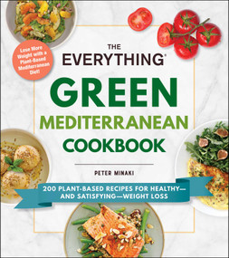 The Everything Green Mediterranean Cookbook (200 Plant-Based Recipes for Healthy-and Satisfying-Weight Loss) by Peter Minaki, 9781507216620
