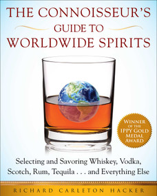 The Connoisseur's Guide to Worldwide Spirits (Selecting and Savoring Whiskey, Vodka, Scotch, Rum, Tequila . . . and Everything Else) - 9781510754461 by Richard Carleton Hacker, 9781510754461