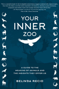 Your Inner Zoo (A Guide to the Meaning of Animals and the Insights They Offer Us) by Belinda Recio, 9781510757943