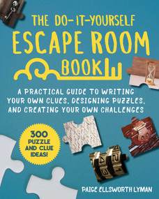 The Do-It-Yourself Escape Room Book (A Practical Guide to Writing Your Own Clues, Designing Puzzles, and Creating Your Own Challenges) by Paige Ellsworth Lyman, 9781510758803