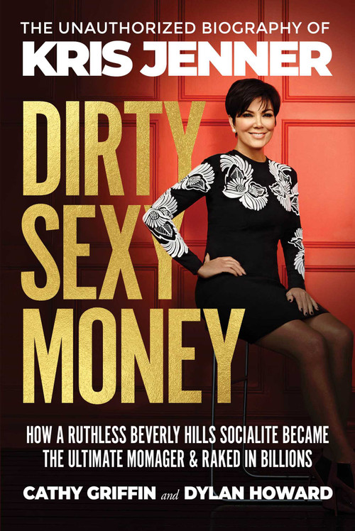 Dirty Sexy Money (The Unauthorized Biography of Kris Jenner) by Cathy Griffin, Dylan Howard, 9781510761995