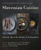Slovenian Cuisine (From the Alps to the Adriatic in 20 Ingredients) by Janez Bratovž, Noah Charney, Matjaž Tancic, Manca Jevšcek, Hiroshi Ishida, 9781510764606